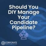 should you DIY manager your candidate pipeline?